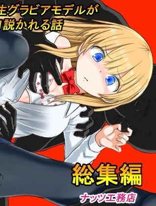 幼馴染の現役女子〇生グラビアモデルが変態ゲロキモ教師に口説かれる話_総集編【ナッツ工務店】